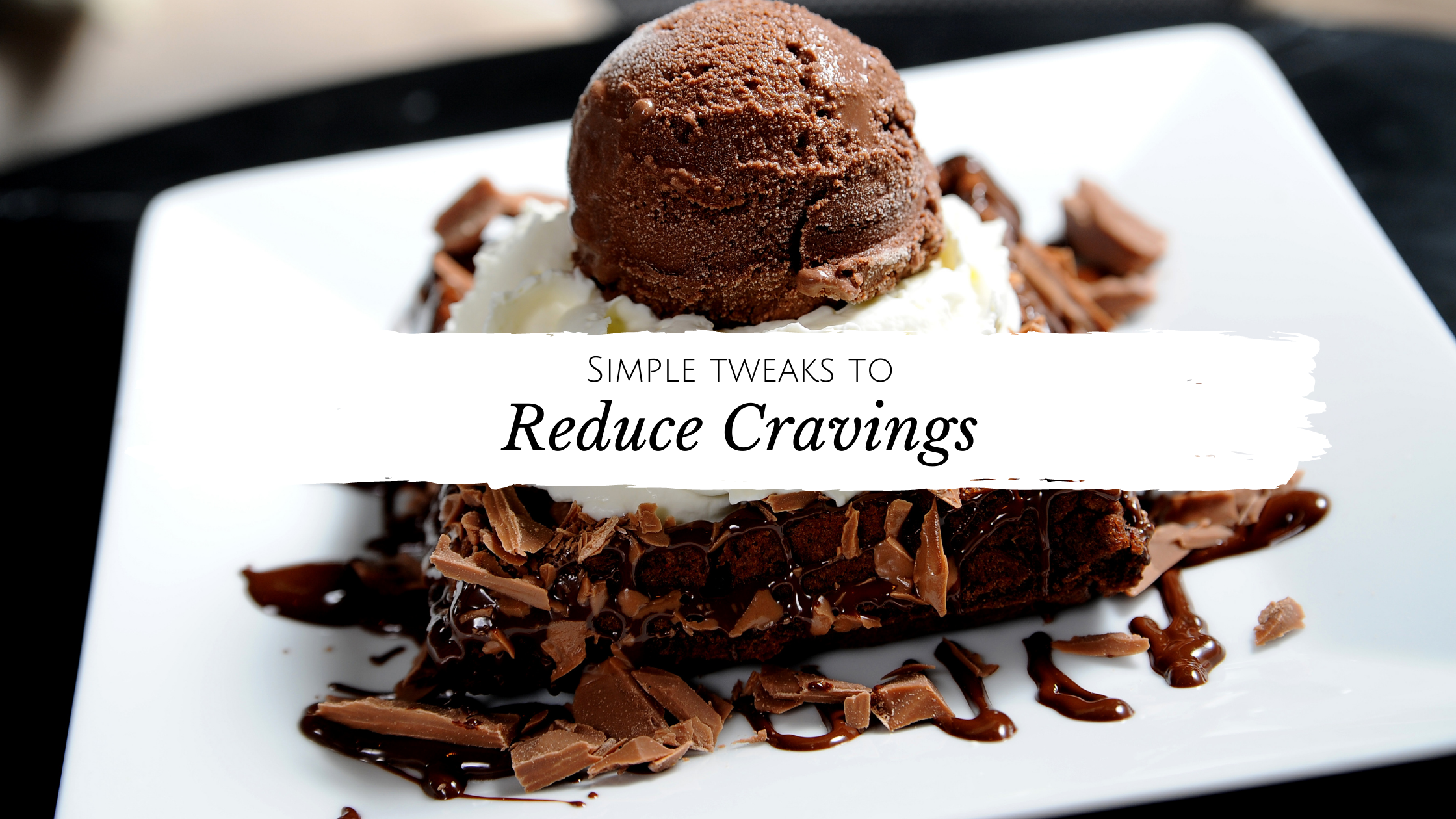 picture of brownie with chocolate ice cream on top with text "simple tweaks to reduce cravings" overlaid on top